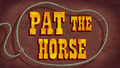 Pat the Horse title card.png