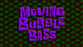 Moving Bubble Bass title card.png