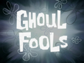 Ghoul Fools title card.png
