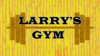 Larry's Gym title card.png