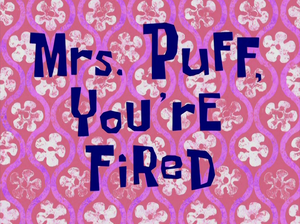 Mrs. Puff, You're Fired title card.png