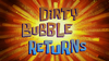 Dirty Bubble Returns title card.png