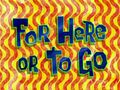 For Here or to Go title card.png