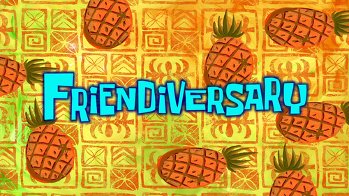 Friendiversary - SpongeBob Wiki, the SpongeBob encyclopedia