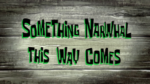 Something Narwhal This Way Comes title card.png