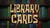 Library Cards title card.png