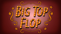 Big Top Flop title card.png