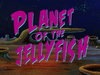 Planet of the Jellyfish title card.png