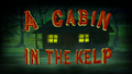 A Cabin in the Kelp title card.png